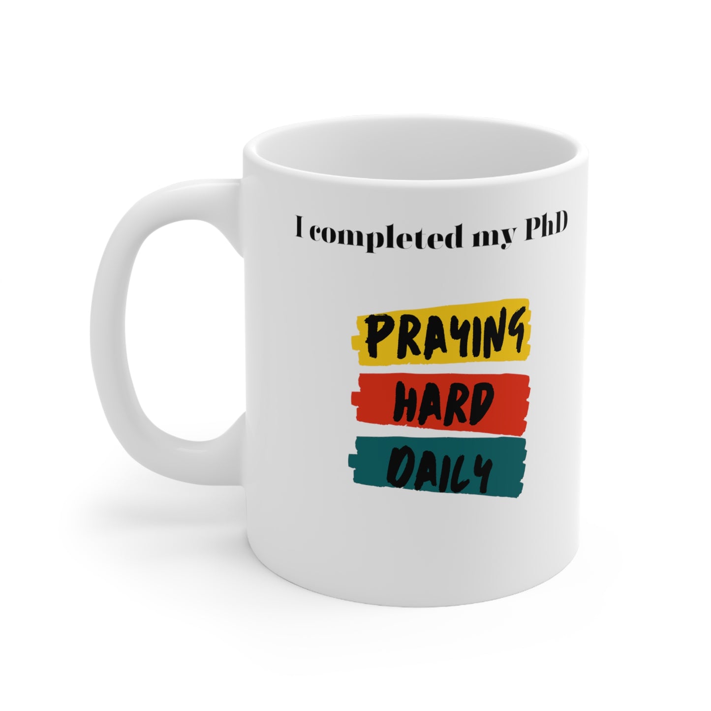 I completed my PhD, Praying Hard Daily, Ceramic Mug 11oz