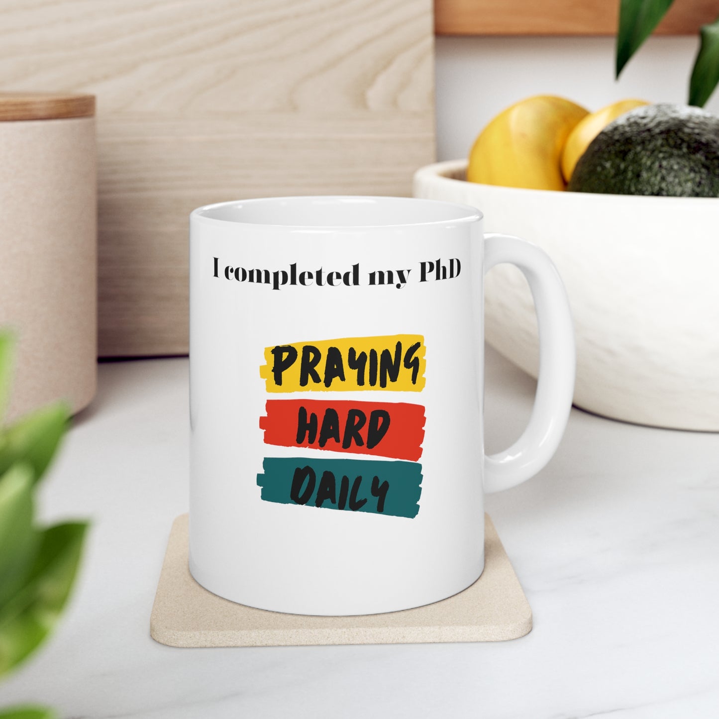 I completed my PhD, Praying Hard Daily, Ceramic Mug 11oz