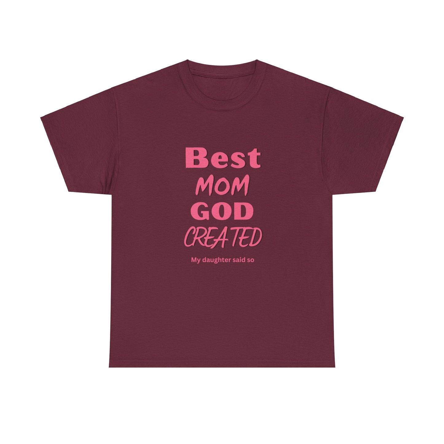 Best Mom God Created:  My Daughter Said So, Unisex Heavy Cotton Tee