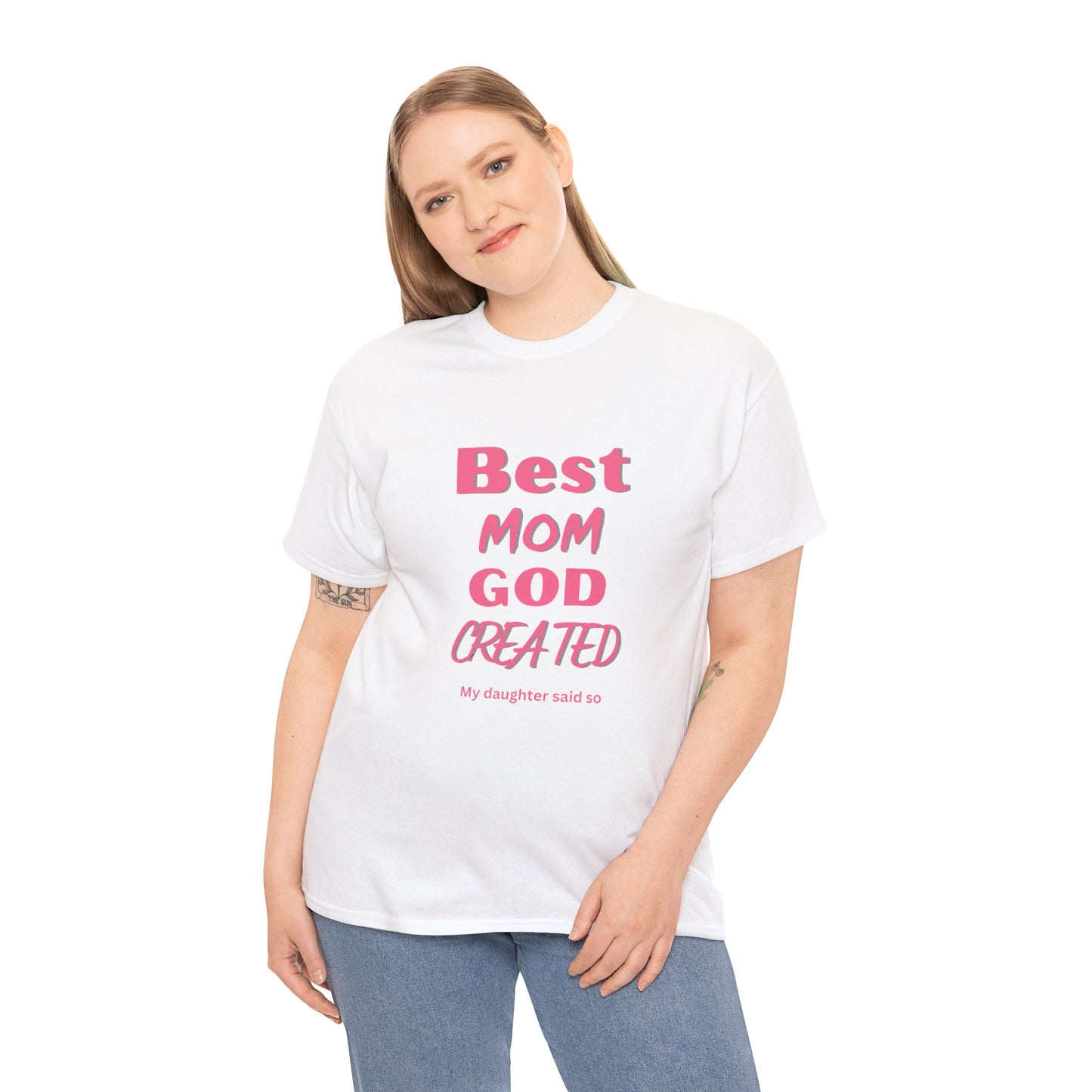 Best Mom God Created:  My Daughter Said So, Unisex Heavy Cotton Tee