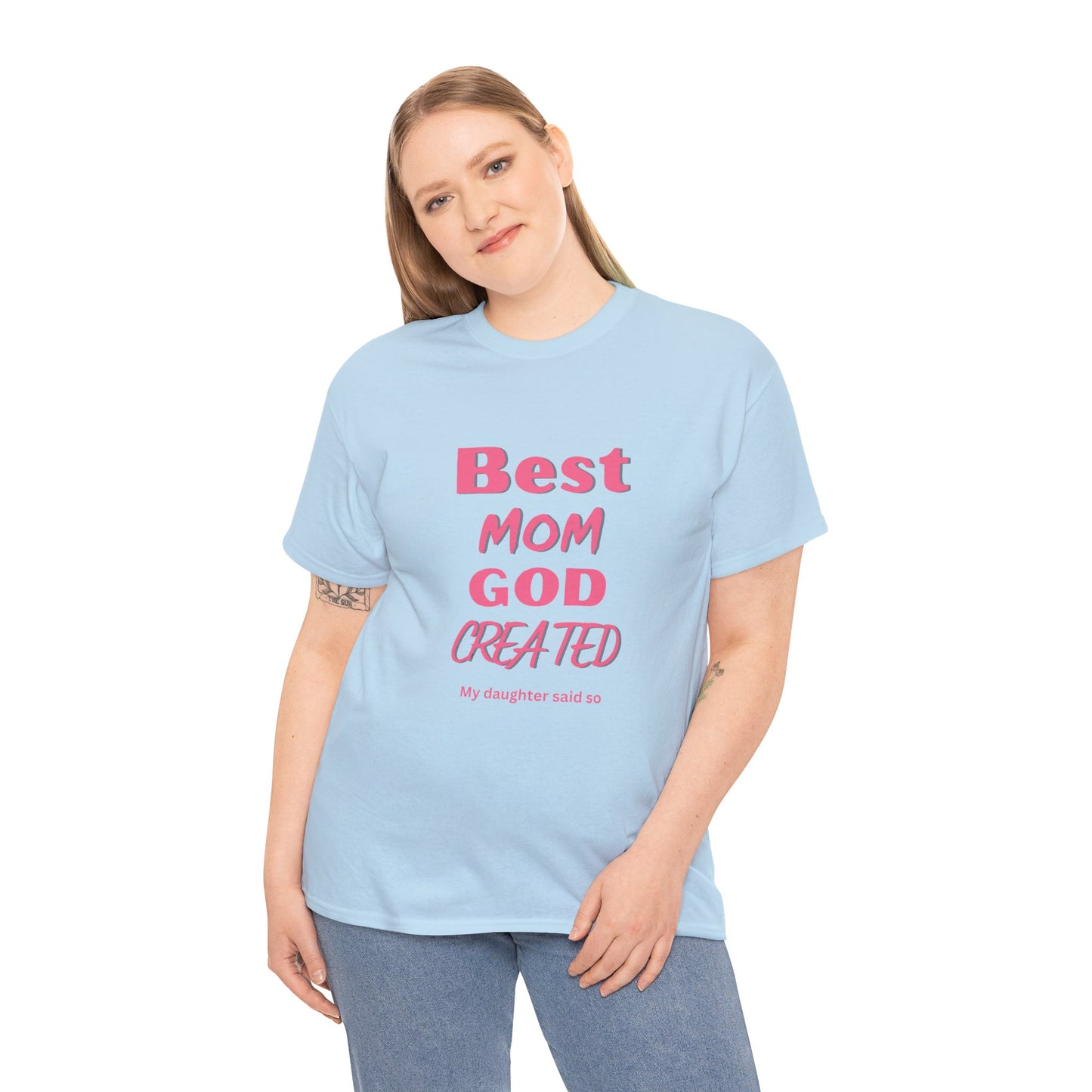 Best Mom God Created:  My Daughter Said So, Unisex Heavy Cotton Tee