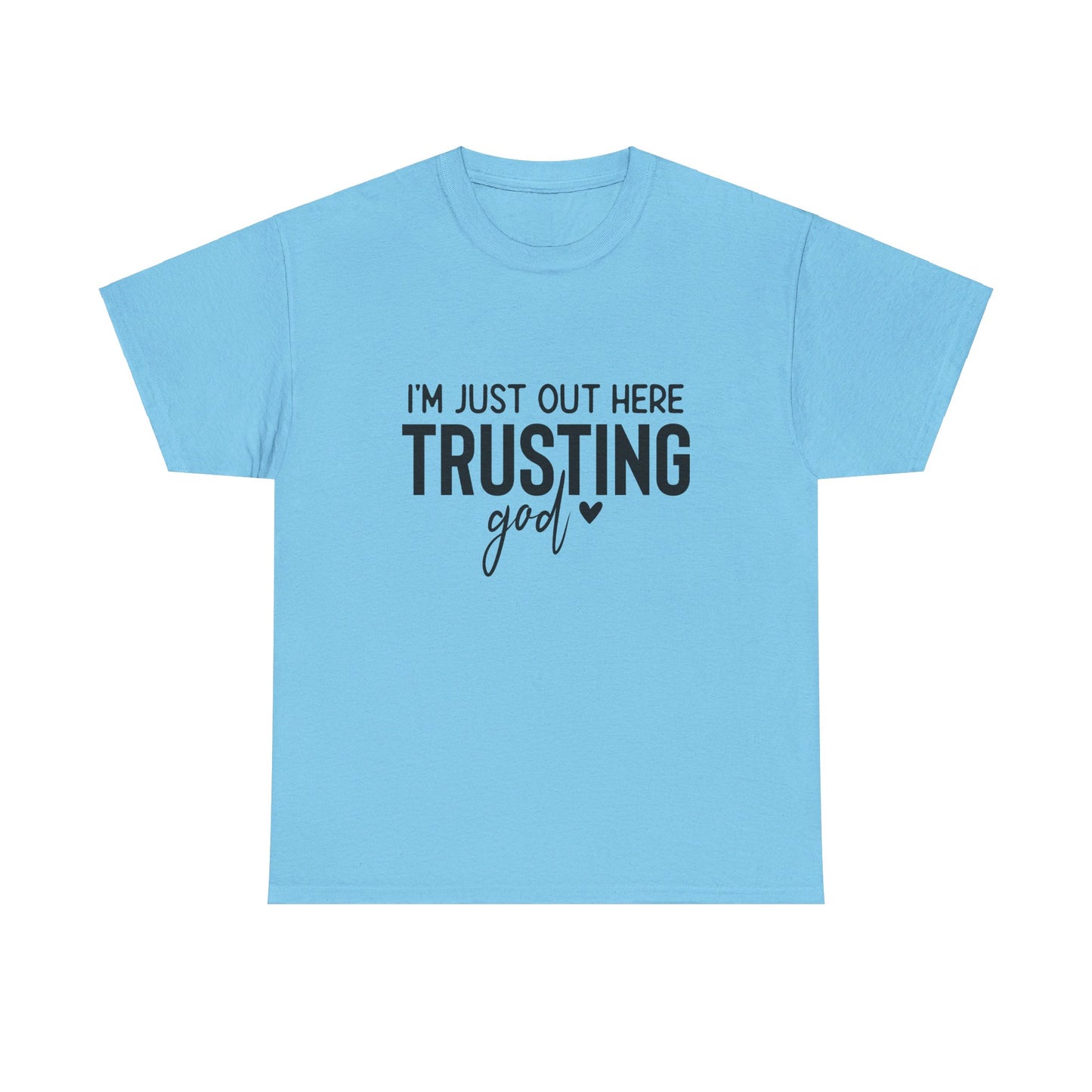 I am just out here trusting God: Unisex Heavy Cotton Tee