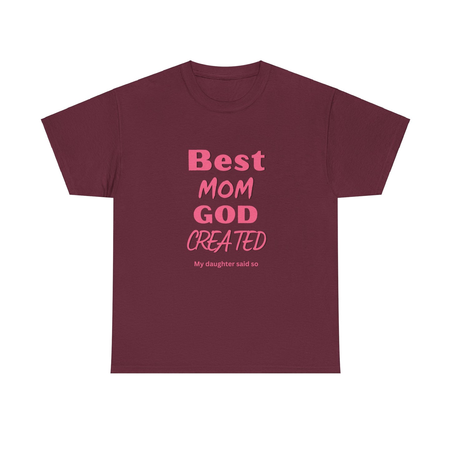 Best Mom God Created:  My Daughter Said So, Unisex Heavy Cotton Tee