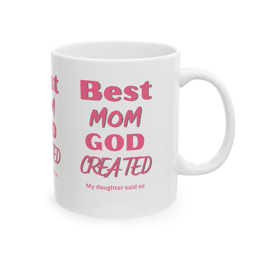 Best Mom God Created, My daughter said so, Ceramic Mug, (11oz, 15oz)