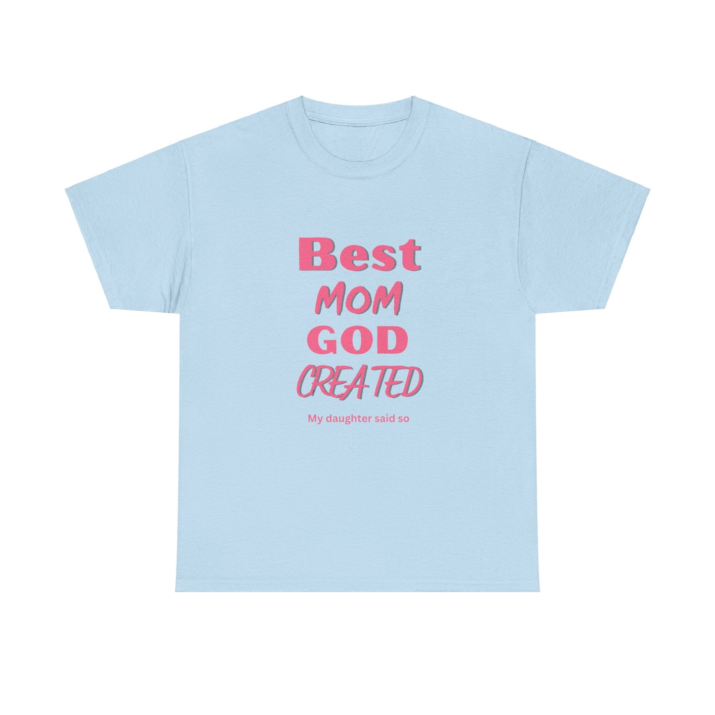 Best Mom God Created:  My Daughter Said So, Unisex Heavy Cotton Tee