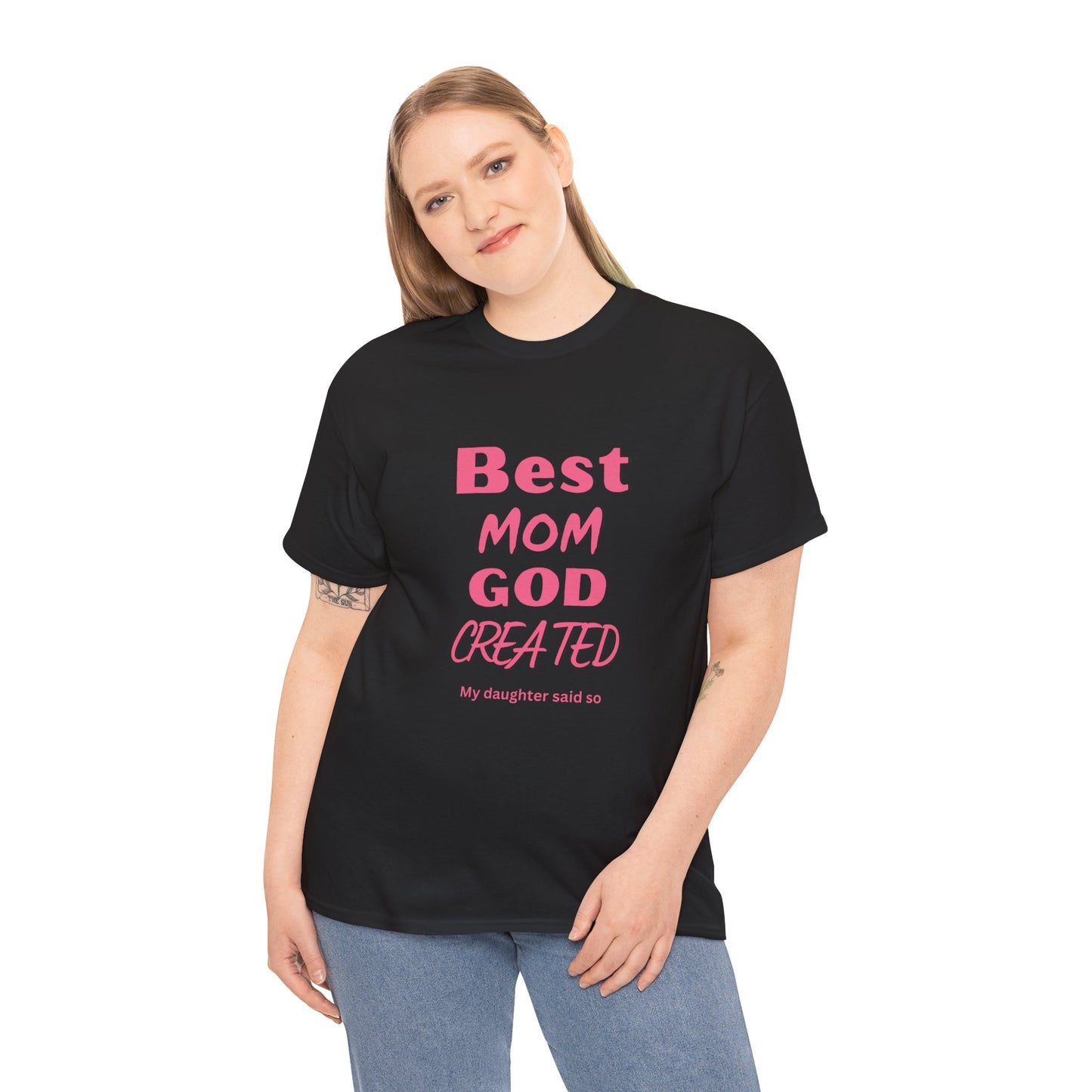 Best Mom God Created:  My Daughter Said So, Unisex Heavy Cotton Tee