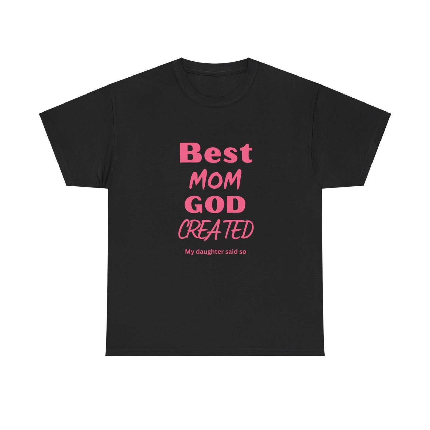 Best Mom God Created:  My Daughter Said So, Unisex Heavy Cotton Tee