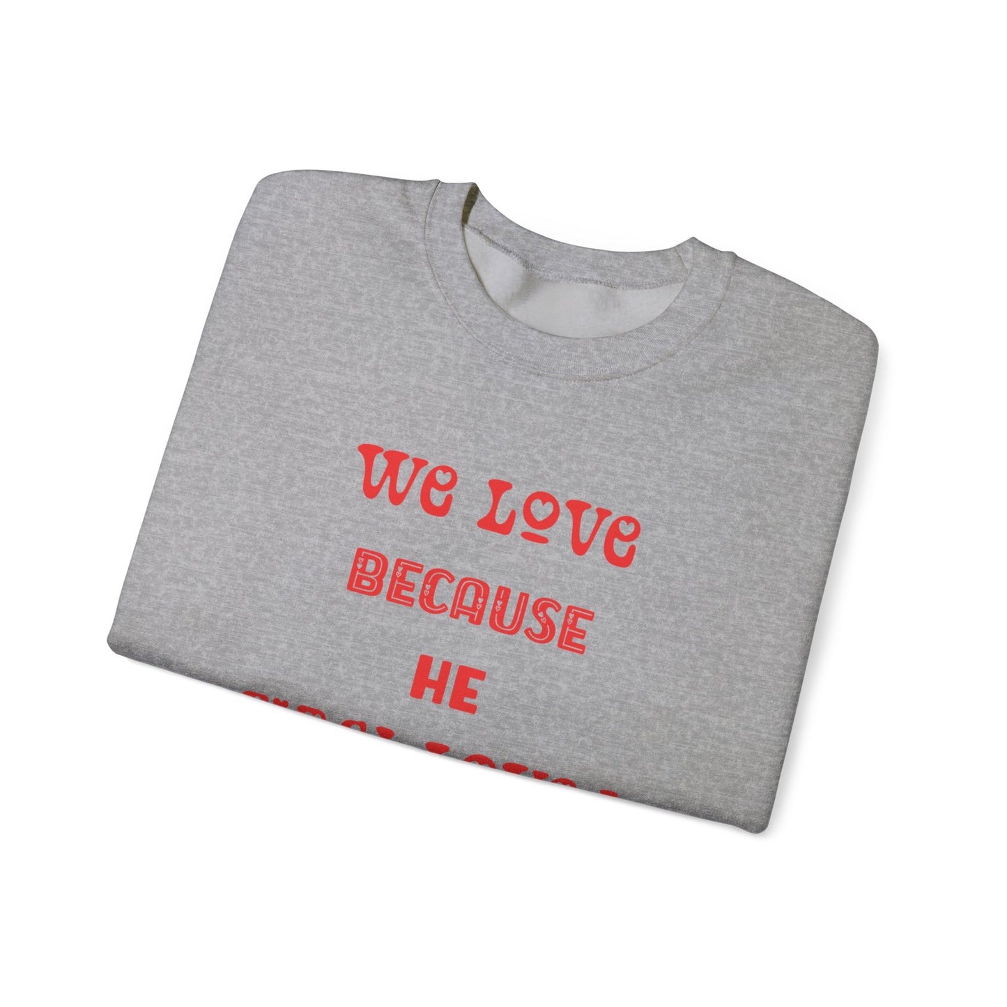 We Love Because He First Loved Us I John 4:19 Unisex Heavy Blend™ Crewneck Sweatshirt