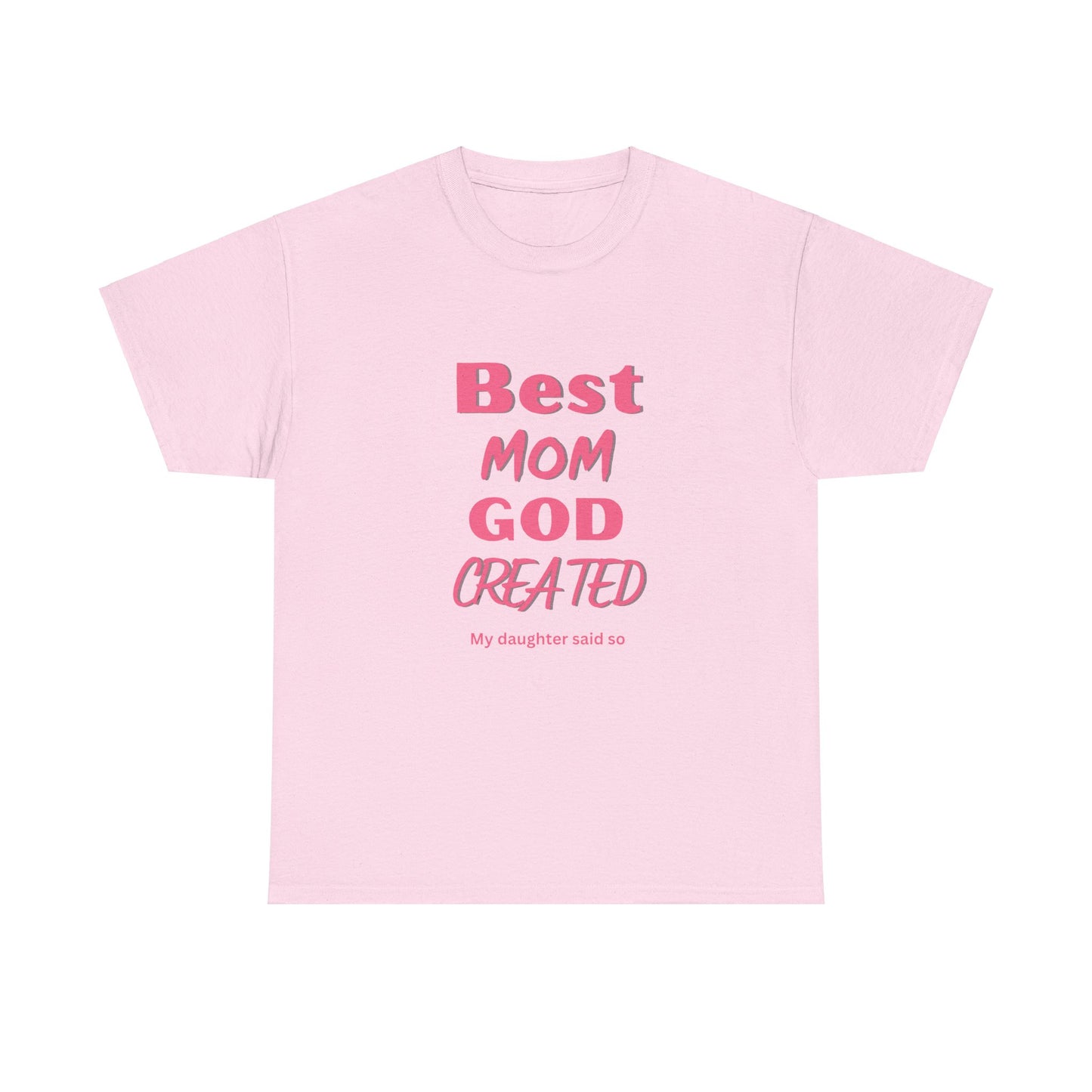 Best Mom God Created:  My Daughter Said So, Unisex Heavy Cotton Tee