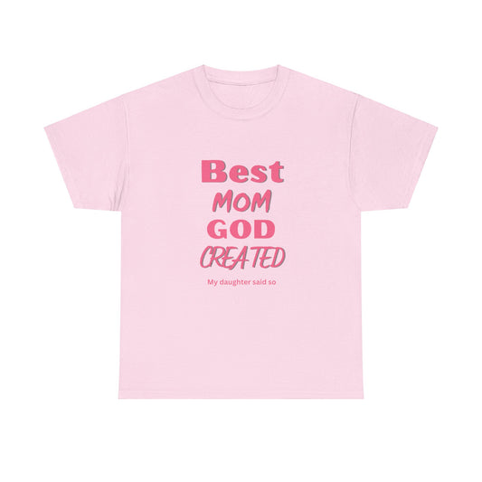 Best Mom God Created:  My Daughter Said So, Unisex Heavy Cotton Tee