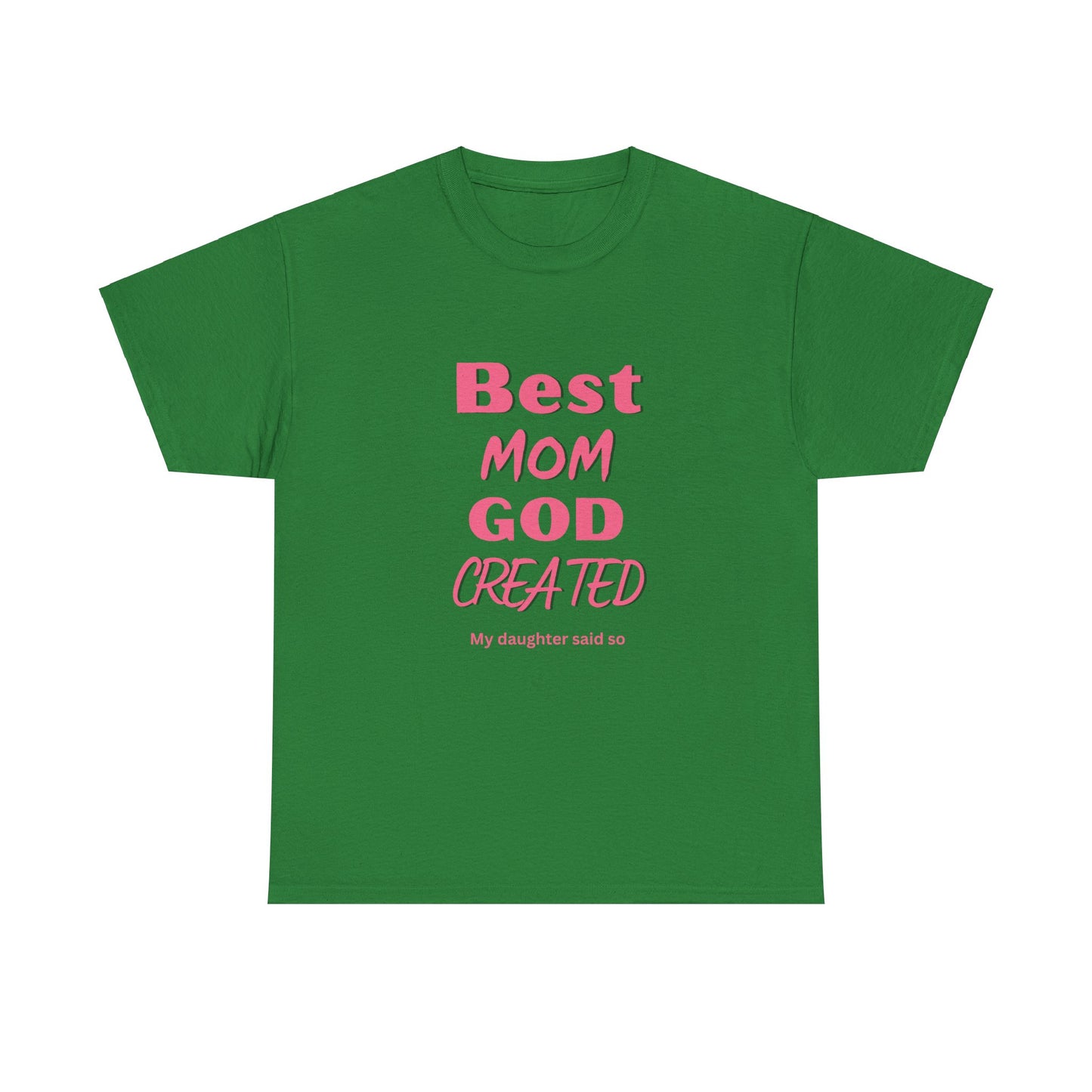 Best Mom God Created:  My Daughter Said So, Unisex Heavy Cotton Tee