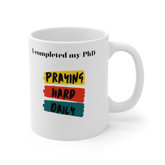 I completed my PhD, Praying Hard Daily, Ceramic Mug 11oz