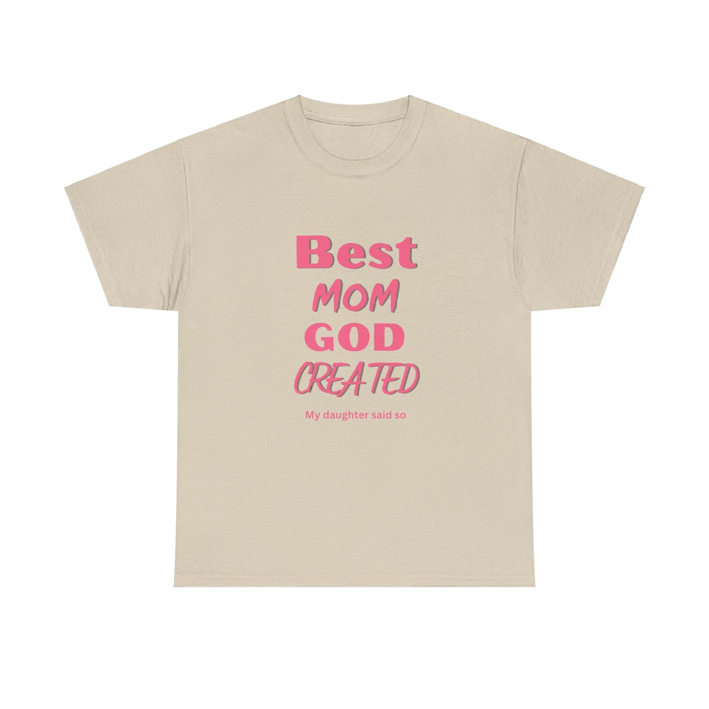 Best Mom God Created:  My Daughter Said So, Unisex Heavy Cotton Tee