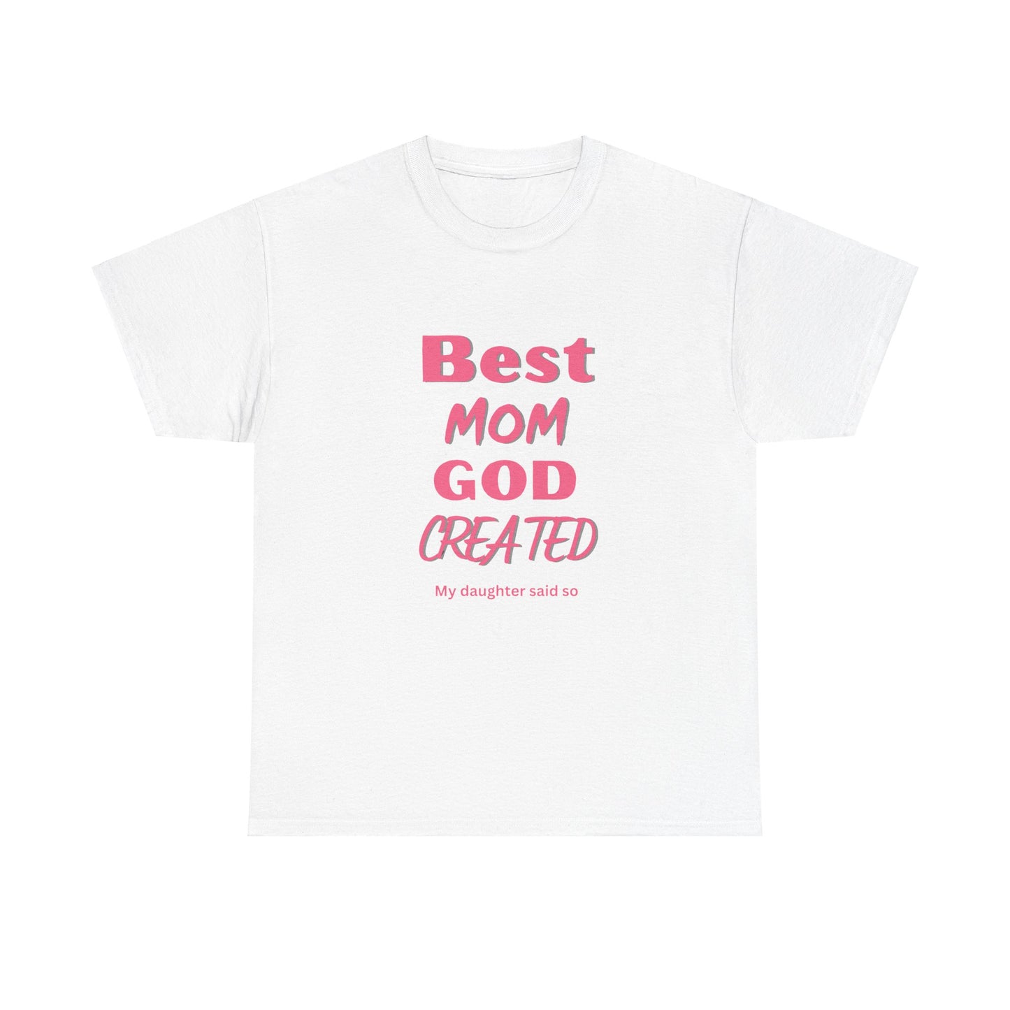 Best Mom God Created:  My Daughter Said So, Unisex Heavy Cotton Tee